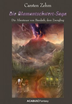 Die Diamantschwert-Saga. Die Abenteuer von Bandath, dem Zwergling, Carsten Zehm