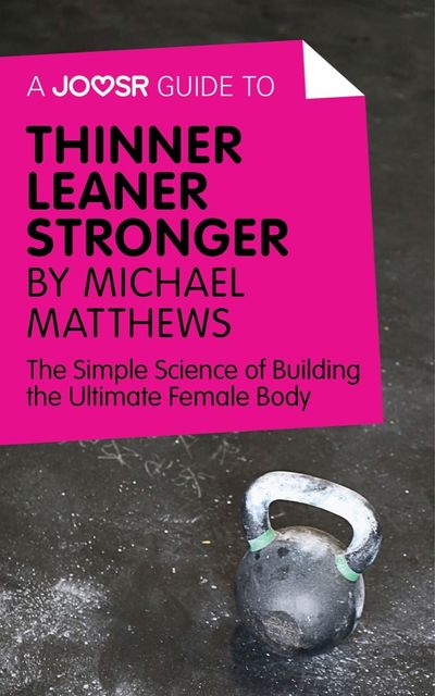 A Joosr Guide to… Thinner Leaner Stronger by Michael Matthews, Joosr