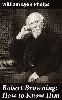 Robert Browning: How to Know Him, William Lyon Phelps