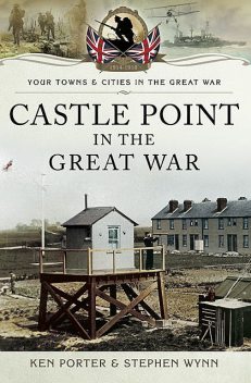 Castle Point in the Great War, Ken Porter, Stephen Wynn