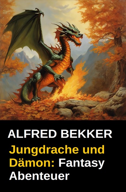 Jungdrache und Dämon: Fantasy Abenteuer, Alfred Bekker