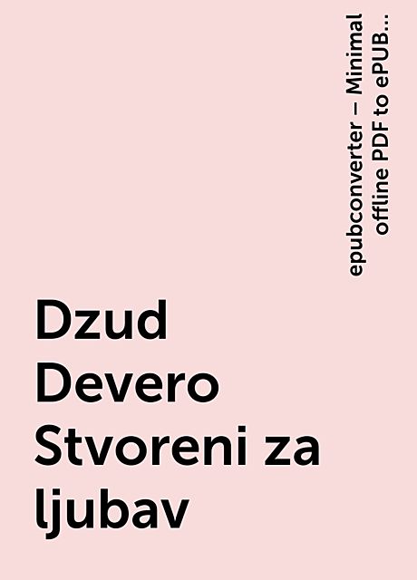 Dzud Devero Stvoreni za ljubav, epubconverter – Minimal offline PDF to ePUB converter for Android, janja