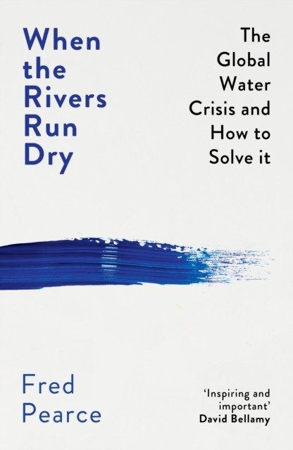 When the Rivers Run Dry, Fred Pearce