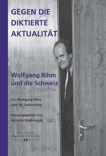 Gegen die diktierte Aktualität. Wolfgang Rihm und die Schweiz, 