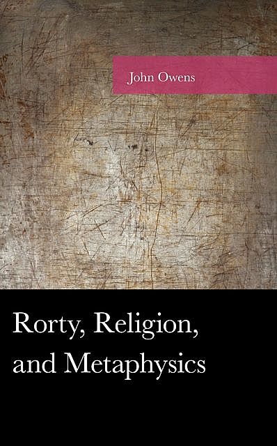 Rorty, Religion, and Metaphysics, John Owens