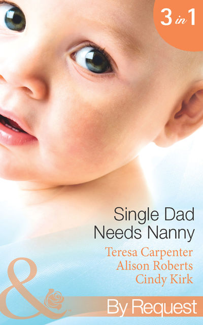Single Dad Needs Nanny, Cindy Kirk, Alison Roberts, Teresa Carpenter