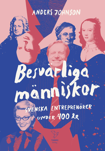 Besvärliga människor : svenska entreprenörer under 400 år, Anders Johnson