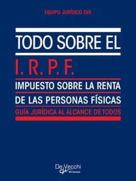 Todo sobre el I.R.P.F. (Impuesto sobre la Renta de las Personas Físicas), Equipo Jurídico DVE