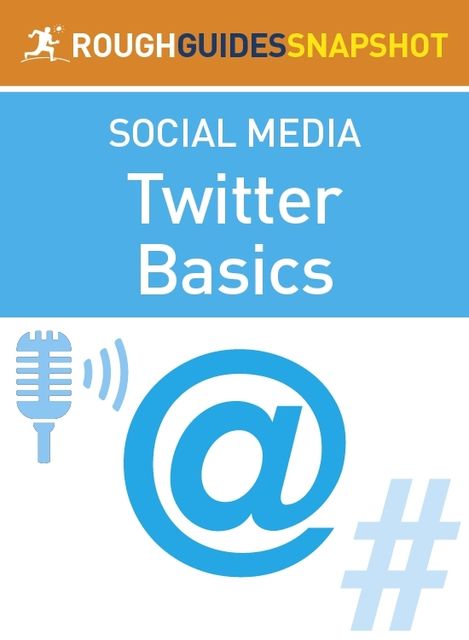 The Rough Guide Snapshot to Social Media: Twitter Basics, Sean Mahoney
