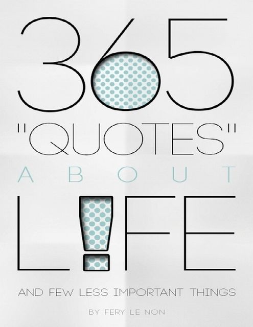 365 Quotes About Life and Few Less Important Things, Fery Le Non
