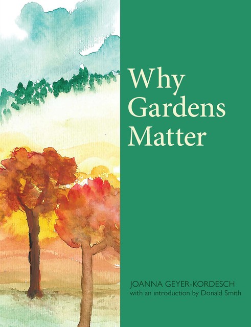 Why Gardens Matter, Donald Smith, Joanna Geyer-Kordesch