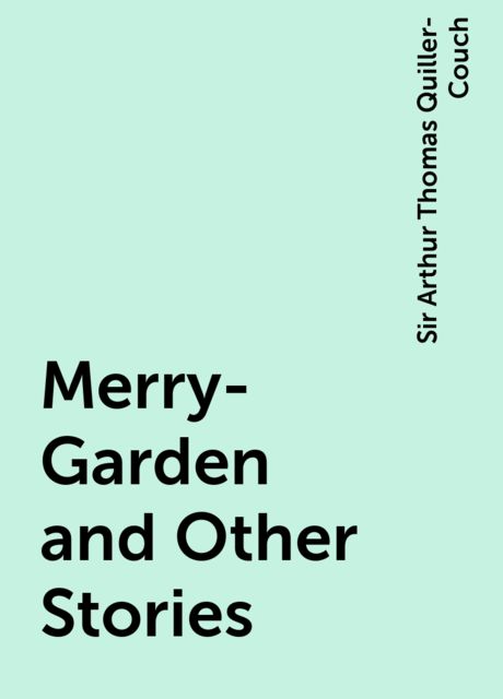 Merry-Garden and Other Stories, Sir Arthur Thomas Quiller-Couch