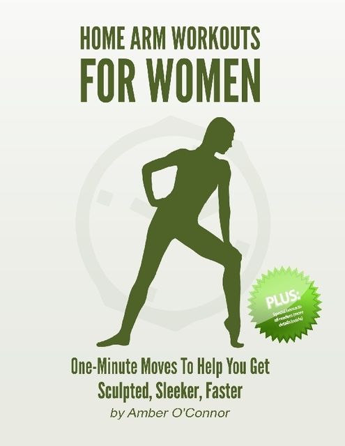 Home Arm Workouts for Women: One Minute Moves to Help You Get Sculpted, Sleeker, Faster, Amber O'Connor