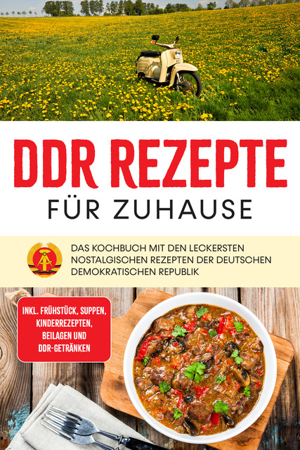 DDR Rezepte für zuhause: Das Kochbuch mit den leckersten nostalgischen Rezepten der Deutschen Demokratischen Republik – inkl. Frühstück, Suppen, Kinderrezepten, Beilagen und DDR-Getränken, Thomas März