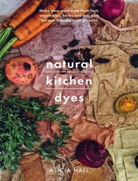 Natural Kitchen Dyes, Alicia Hall