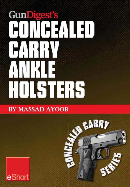 Gun Digest’s Concealed Carry Ankle Holsters eShort, Massad Ayoob