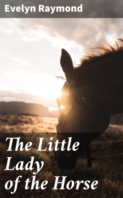 The Little Lady of the Horse, Evelyn Raymond