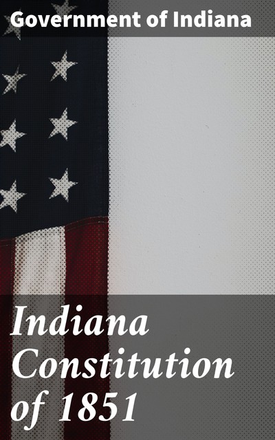 Indiana Constitution of 1851, Government of Indiana
