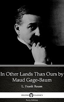 In Other Lands Than Ours by Maud Gage-Baum – Delphi Classics (Illustrated), Maud Gage-Baum