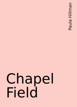 Chapel Field, Paula Hillman