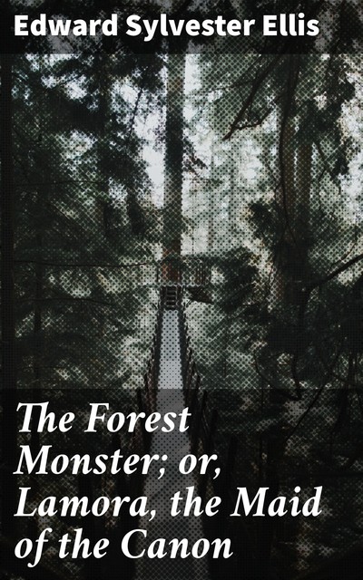 The Forest Monster; or, Lamora, the Maid of the Canon, Edward Sylvester Ellis