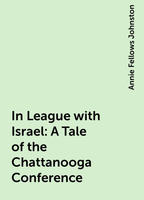 In League with Israel: A Tale of the Chattanooga Conference, Annie Fellows Johnston