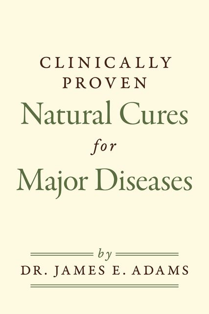 Clinically Proven Natural Cures For Major Diseases, James Adams