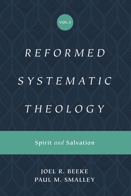 Reformed Systematic Theology, Volume 3, Joel Beeke, Paul M. Smalley