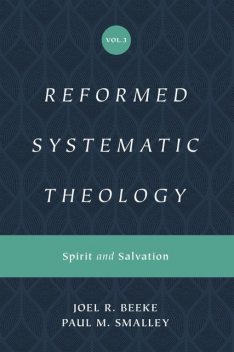 Reformed Systematic Theology, Volume 3, Joel Beeke, Paul M. Smalley
