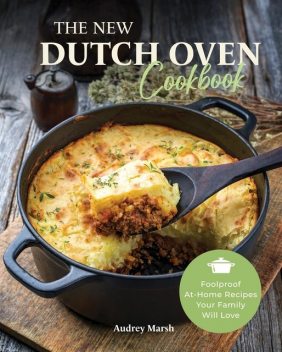 The New Dutch Oven Cookbook (Ed 2), Audrey Marsh