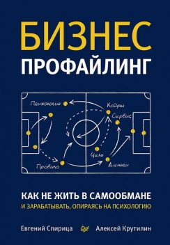 Бизнес-профайлинг: как не жить в самообмане и зарабатывать, опираясь на психологию, Спирица Е.В., Крутилин А.В.