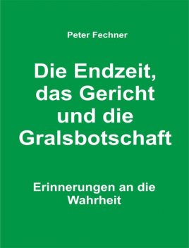 Die Endzeit, das Gericht und die Gralsbotschaft, Peter Fechner
