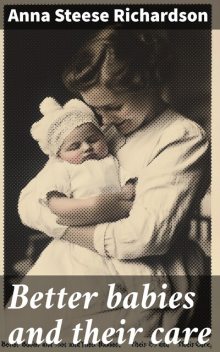 Better babies and their care, Anna Richardson