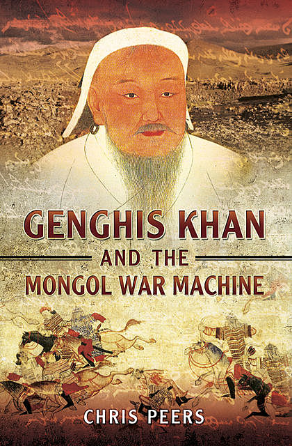 Genghis Khan and the Mongol War Machine, Chris Peers