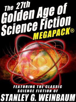 The 27th Golden Age of Science Fiction MEGAPACK®: Stanley G. Weinbaum, Stanley Weinbaum