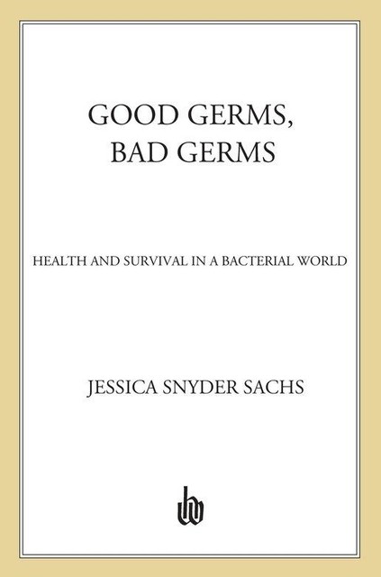 Good Germs, Bad Germs: Health and Survival in a Bacterial World, Jessica Snyder Sachs