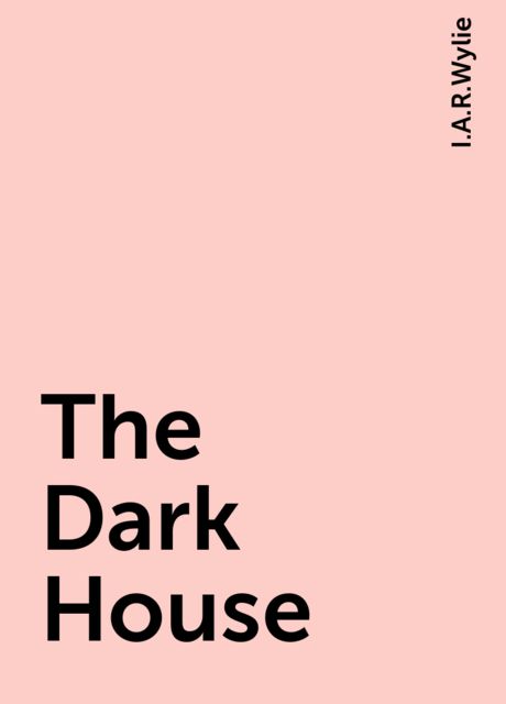 The Dark House, I.A.R.Wylie