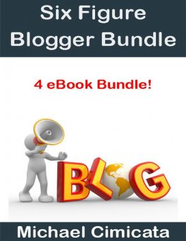 Six Figure Blogger Bundle (4 eBook Bundle), Michael Cimicata