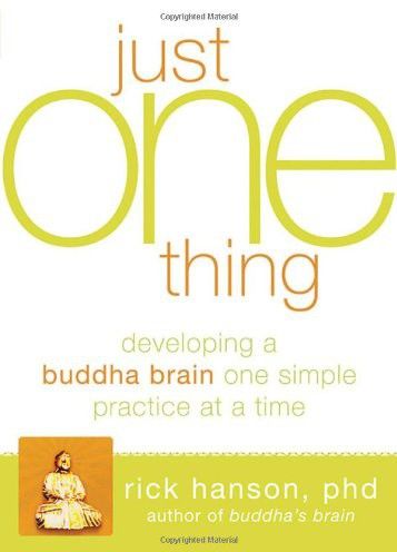 Just One Thing: How to Build a Happy Brain One Small Practice at a Time, Ph.D., Rick Hanson