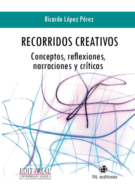 Recorridos creativos: conceptos, reflexiones, narraciones y críticas, Ricardo López Pérez