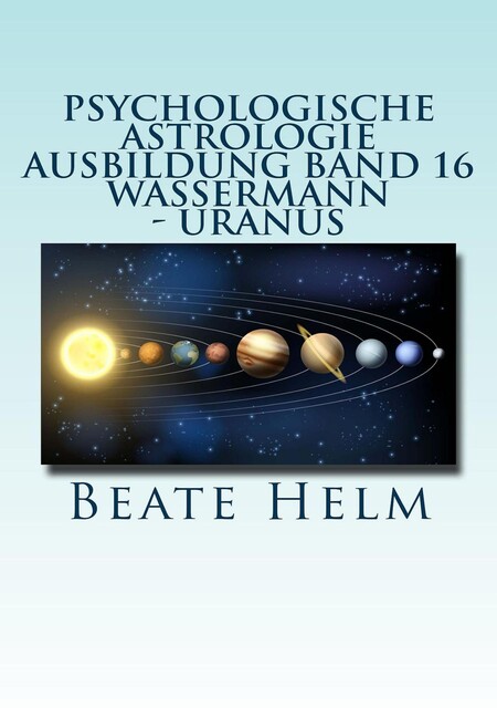 Psychologische Astrologie – Ausbildung Band 16: Wassermann – Uranus, Beate Helm