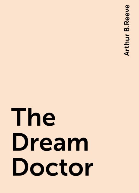The Dream Doctor, Arthur B.Reeve