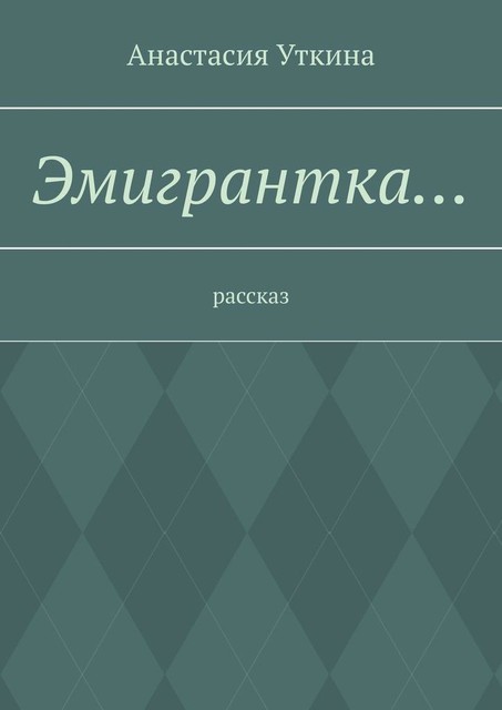 Эмигрантка…. Рассказ, Анастасия Уткина
