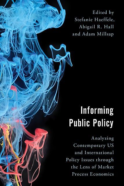 Informing Public Policy, Abigail R. Hall, Adam Millsap, Edited by Stefanie Haeffele