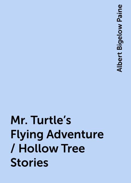 Mr. Turtle's Flying Adventure / Hollow Tree Stories, Albert Bigelow Paine
