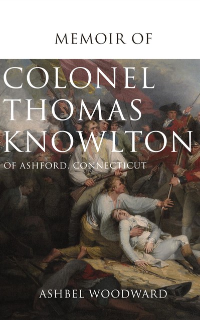 Memoir of Col. Thomas Knowlton, of Ashford, Connecticut, Ashbel Woodward