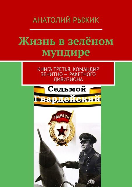 Жизнь в зеленом мундире. Книга третья. Командир зенитно-ракетного дивизиона, Анатолий Рыжик