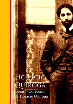 Obras – Coleccion de Horacio Quiroga, Horacio Quiroga