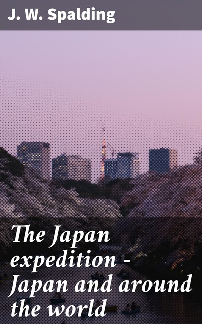 The Japan expedition – Japan and around the world, J.W. Spalding