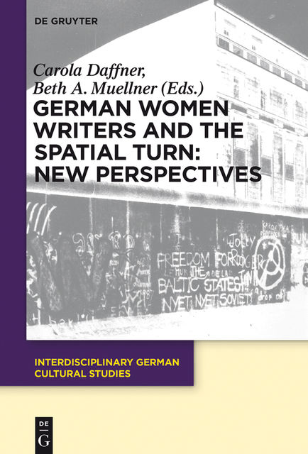 German Women Writers and the Spatial Turn: New Perspectives, Beth A.Muellner, Carola Daffner